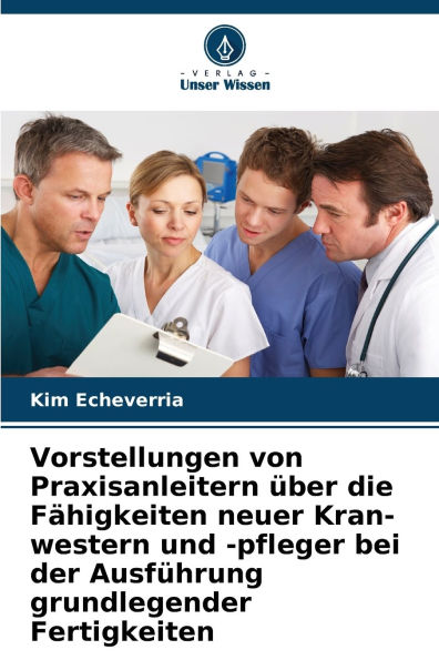 Vorstellungen von Praxisanleitern ï¿½ber die Fï¿½higkeiten neuer Kran-western und -pfleger bei der Ausfï¿½hrung grundlegender Fertigkeiten