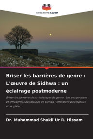 Title: Briser les barriï¿½res de genre: L'oeuvre de Sidhwa: un ï¿½clairage postmoderne, Author: Muhammad Shakil Ur R Hissam