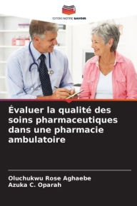 Title: ï¿½valuer la qualitï¿½ des soins pharmaceutiques dans une pharmacie ambulatoire, Author: Oluchukwu Rose Aghaebe