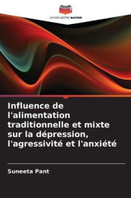 Title: Influence de l'alimentation traditionnelle et mixte sur la dï¿½pression, l'agressivitï¿½ et l'anxiï¿½tï¿½, Author: Suneeta Pant