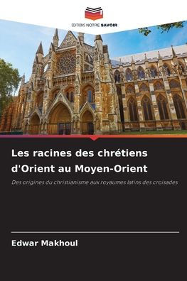 Les racines des chrï¿½tiens d'Orient au Moyen-Orient