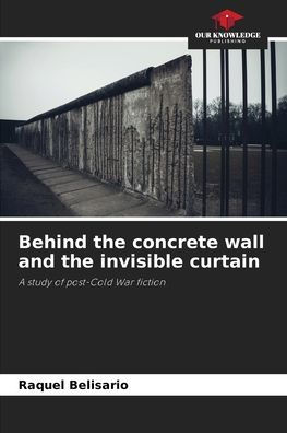 Behind the concrete wall and the invisible curtain