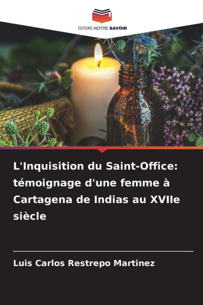 L'Inquisition du Saint-Office: tï¿½moignage d'une femme ï¿½ Cartagena de Indias au XVIIe siï¿½cle