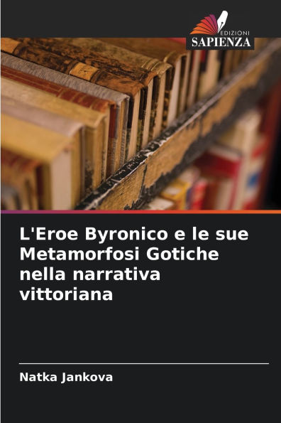 L'Eroe Byronico e le sue Metamorfosi Gotiche nella narrativa vittoriana