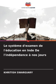 Title: Le systï¿½me d'examen de l'ï¿½ducation en Inde De l'indï¿½pendance ï¿½ nos jours, Author: Khritish Swargiary