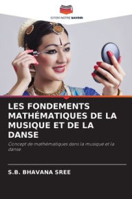Title: Les Fondements Mathï¿½matiques de la Musique Et de la Danse, Author: S B Bhavana Sree