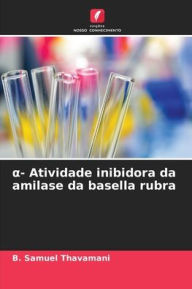 Title: α- Atividade inibidora da amilase da basella rubra, Author: B Samuel Thavamani