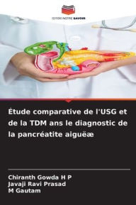 Title: ï¿½tude comparative de l'USG et de la TDM ans le diagnostic de la pancrï¿½atite aiguï¿½ï¿½, Author: Chiranth Gowda H P