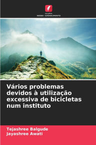 Title: Vï¿½rios problemas devidos ï¿½ utilizaï¿½ï¿½o excessiva de bicicletas num instituto, Author: Tejashree Balgude