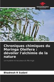 Title: Chroniques chimiques du Moringa Oleifera: dï¿½voiler l'alchimie de la nature, Author: Bhadresh R Sudani