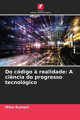 Do cï¿½digo ï¿½ realidade: A ciï¿½ncia do progresso tecnolï¿½gico