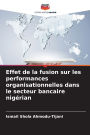 Effet de la fusion sur les performances organisationnelles dans le secteur bancaire nigï¿½rian