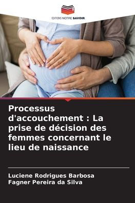 Processus d'accouchement: La prise de dï¿½cision des femmes concernant le lieu de naissance