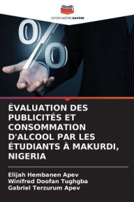 Title: ï¿½valuation Des Publicitï¿½s Et Consommation d'Alcool Par Les ï¿½tudiants ï¿½ Makurdi, Nigeria, Author: Elijah Hembanen Apev