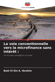 Title: La voie conventionnelle vers la microfinance sans intï¿½rï¿½t, Author: Badr El Din a Ibrahim