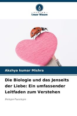 Die Biologie und das Jenseits der Liebe: Ein umfassender Leitfaden zum Verstehen