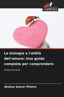 La biologia e l'aldilï¿½ dell'amore: Una guida completa per comprendere