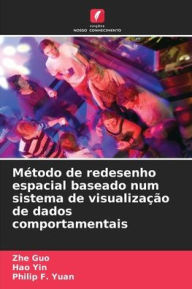 Title: Mï¿½todo de redesenho espacial baseado num sistema de visualizaï¿½ï¿½o de dados comportamentais, Author: Zhe Guo