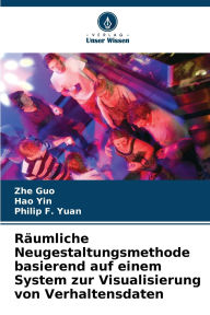 Title: Rï¿½umliche Neugestaltungsmethode basierend auf einem System zur Visualisierung von Verhaltensdaten, Author: Zhe Guo