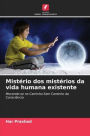 Mistï¿½rio dos mistï¿½rios da vida humana existente