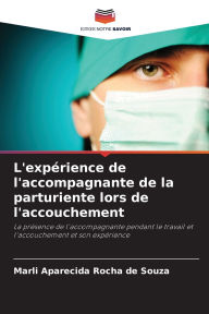 Title: L'expï¿½rience de l'accompagnante de la parturiente lors de l'accouchement, Author: Marli Aparecida Rocha de Souza