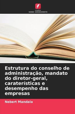 Estrutura do conselho de administraï¿½ï¿½o, mandato do diretor-geral, caraterï¿½sticas e desempenho das empresas