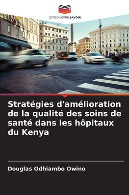 Stratï¿½gies d'amï¿½lioration de la qualitï¿½ des soins de santï¿½ dans les hï¿½pitaux du Kenya