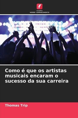 Como ï¿½ que os artistas musicais encaram o sucesso da sua carreira