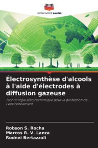 Title: ï¿½lectrosynthï¿½se d'alcools ï¿½ l'aide d'ï¿½lectrodes ï¿½ diffusion gazeuse, Author: Robson S Rocha