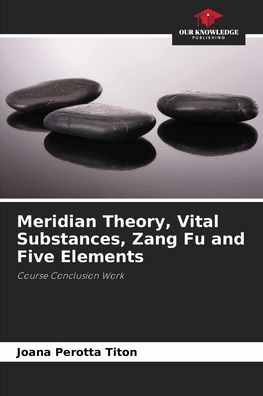 Meridian Theory, Vital Substances, Zang Fu and Five Elements