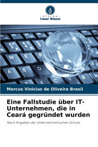 Title: Eine Fallstudie ï¿½ber IT-Unternehmen, die in Cearï¿½ gegrï¿½ndet wurden, Author: Marcus Vinicius de Oliveira Brasil