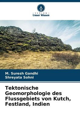 Tektonische Geomorphologie des Flussgebiets von Kutch, Festland, Indien