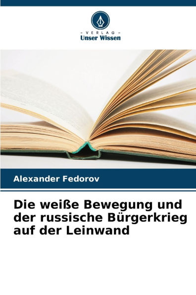 Die weiï¿½e Bewegung und der russische Bï¿½rgerkrieg auf der Leinwand