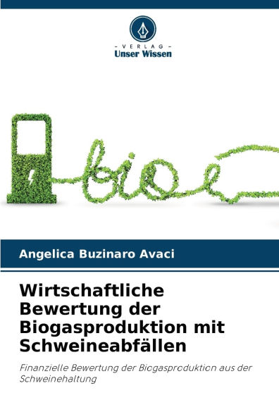 Wirtschaftliche Bewertung der Biogasproduktion mit Schweineabfï¿½llen