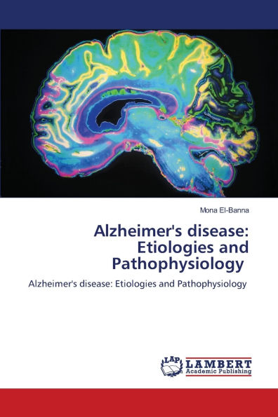 Alzheimer's disease: Etiologies and Pathophysiology