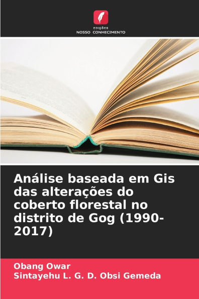 Anï¿½lise baseada em Gis das alteraï¿½ï¿½es do coberto florestal no distrito de Gog (1990-2017)