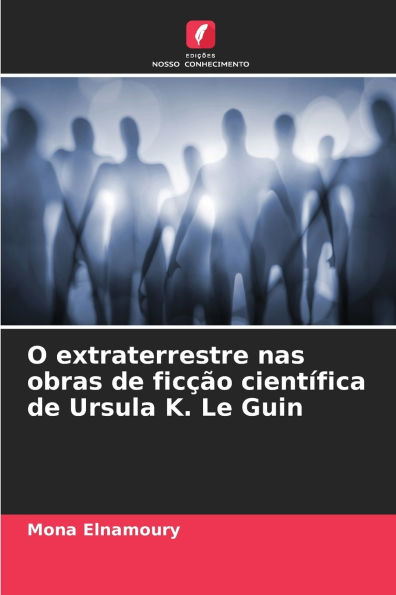 O extraterrestre nas obras de ficï¿½ï¿½o cientï¿½fica de Ursula K. Le Guin