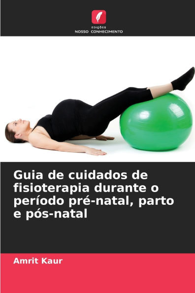 Guia de cuidados de fisioterapia durante o perï¿½odo prï¿½-natal, parto e pï¿½s-natal