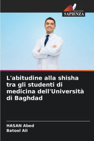 Title: L'abitudine alla shisha tra gli studenti di medicina dell'Universitï¿½ di Baghdad, Author: Hasan Abed
