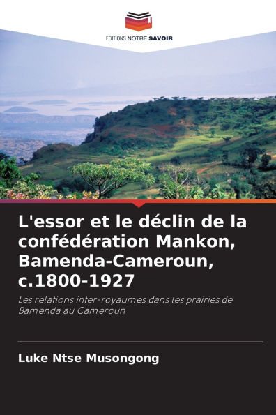 L'essor et le dï¿½clin de la confï¿½dï¿½ration Mankon, Bamenda-Cameroun, c.1800-1927