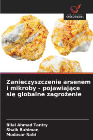 Title: Zanieczyszczenie arsenem i mikroby - pojawiające się globalne zagrożenie, Author: Bilal Ahmad Tantry