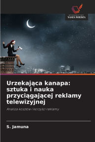 Title: Urzekająca kanapa: sztuka i nauka przyciągającej reklamy telewizyjnej, Author: S Jamuna