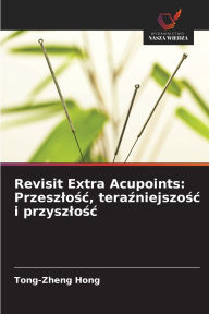 Title: Revisit Extra Acupoints: Przeszlośc, teraźniejszośc i przyszlośc, Author: Tong-Zheng Hong