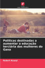 Polï¿½ticas destinadas a aumentar a educaï¿½ï¿½o terciï¿½ria das mulheres do Gana