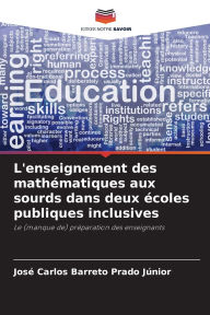 Title: L'enseignement des mathï¿½matiques aux sourds dans deux ï¿½coles publiques inclusives, Author: Josï Carlos Barreto Prado Jïnior