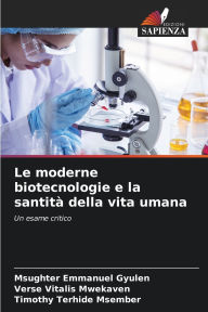 Title: Le moderne biotecnologie e la santitï¿½ della vita umana, Author: Msughter Emmanuel Gyulen