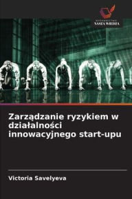 Title: Zarządzanie ryzykiem w dzialalności innowacyjnego start-upu, Author: Victoria Savelyeva