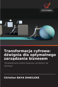 Title: Transformacja cyfrowa: dźwignia dla optymalnego zarządzania biznesem, Author: Christian Baya Diakileke