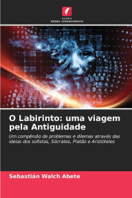 Title: O Labirinto: uma viagem pela Antiguidade, Author: Sebastiïn Walch Abete