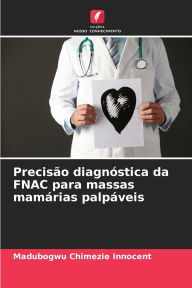 Title: Precisï¿½o diagnï¿½stica da FNAC para massas mamï¿½rias palpï¿½veis, Author: Madubogwu Chimezie Innocent